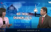 Diễn đàn Shangri-La 16 nóng về vấn đề an ninh khu vực