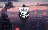 Giải mã sức lan tỏa của ca khúc "Túy Âm"