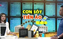 Cơn sốt tiền ảo cần biện pháp quản lý ra sao?