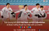 Chung kết U23 Việt Nam - U23 Uzbekistan: Đài Truyền hình Việt Nam tường thuật trực tiếp trên 2 kênh VTV2 và VTV6