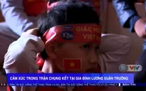 Cảm xúc trong trận chung kết tại gia đình Lương Xuân Trường