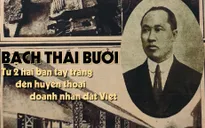 Bạch Thái Bưởi: Từ 2 hai bàn tay trắng đến huyền thoại doanh nhân đất Việt