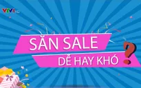 Săn sale dễ hay khó?