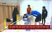 VCK châu Á nữ 2018: Ấn tượng bài tập kiểm tra sức mạnh của ĐT nữ Việt Nam