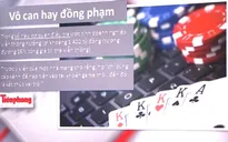 Vụ đánh bạc trực tuyến nghìn tỷ đồng: Nhà mạng vô can hay đồng phạm?