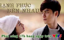 Phim Trung Quốc mới trên VTV3: Hạnh phúc bên nhau