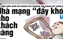 Thuê bao di động phải nộp ảnh chân dung: Nhà mạng “đẩy khó” cho khách hàng