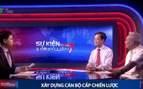 Giải pháp cụ thể nào để xây dựng đội ngũ cán bộ cấp chiến lược?