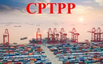 Cơ hội và thách thức từ CPTPP đã trở nên gần hơn bao giờ hết