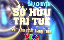 Đón xem số đầu tiên của Câu chuyện Sở hữu trí tuệ lúc 21h Chủ nhật (27/5) trên VTV2