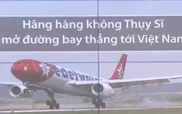 Hãng hàng không Thụy Sĩ mở đường bay thẳng tới Việt Nam