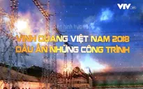 THTT Vinh quang Việt Nam 2018 - Dấu ấn những công trình (9h30, VTV1)