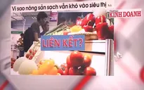 Vì sao nông sản sạch khó vào siêu thị?