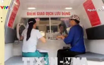 "Ngân hàng lưu động" đến vùng sâu