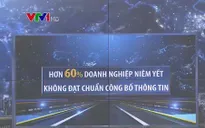 Hơn 60% doanh nghiệp niêm yết không đạt chuẩn công bố thông tin