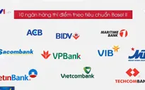 Mới có 2/10 ngân hàng chờ chấp thuận đạt chuẩn Basel II