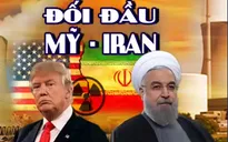 Đối đầu Mỹ - Iran: Cuộc “so găng” dai dẳng và chưa có hồi kết