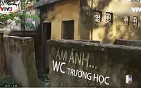 Nhà vệ sinh - Nỗi ám ảnh của nhiều thế hệ học sinh