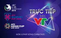 VTV sở hữu bản quyền, trở thành đơn vị phát sóng CHÍNH THỨC của AFF Cup 2018, AFC U19 Championship 2018 và AFC Asian Cup 2019