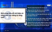 Câu chuyện Sở hữu trí tuệ: Giải pháp nào để cải thiện và nâng cao việc đăng ký sáng chế?