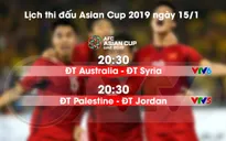 Lịch thi đấu và trực tiếp Asian Cup 2019 ngày 15/01: ĐT Australia - ĐT Syria, ĐT Palestine - ĐT Jordan