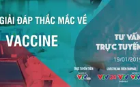 Tư vấn trực tuyến: Giải đáp thắc mắc về vaccine
