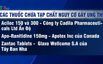 Thu hồi khẩn 11 loại thuốc chứa tạp chất gây ung thư