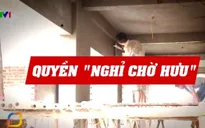 Đủ thời gian đóng BHXH có thể nghỉ chờ hưu