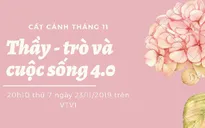 Cất cánh - Tháng 11: “Thầy - trò và cuộc sống 4.0”
