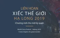 Liên hoan Xiếc thế giới - Hạ Long 2019: “Chương mới cho một kỳ quan”