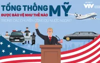 Tổng thống Mỹ được bảo vệ như thế nào trong các chuyến công du nước ngoài?