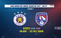 Lịch thi đấu và trực tiếp Giải bóng đá VĐQG Wake Up 247 - 2019 hôm nay, 23/2: Tâm điểm CLB Hà Nội - Than Quảng Ninh