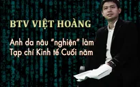 "Anh Da Nâu" của Chuyển động 24h: Hình như tôi nghiện làm Tạp chí Kinh tế
