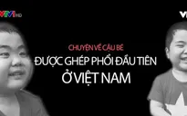 Cậu bé được ghép phổi đầu tiên của Việt Nam