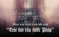 Gian nan hành trình hồi sinh “Trái tim của nước Pháp”
