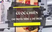 “Cuộc chiến” chợ truyền thống và chợ online