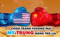 Cuộc chiến thương mại Mỹ - Trung nóng trở lại