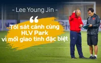 Trợ lý Lee Young Jin: Sát cánh cùng HLV Park vì mối giao tình đặc biệt