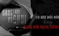 Mang thai hộ chui: Cơ hội đổi đời hay đánh đổi mạng sống?