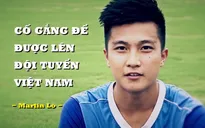 Martin Lò - gương mặt mới đáng chờ đợi của U23 Việt Nam
