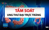 Kéo dài cuộc sống hàng chục năm nếu phát hiện sớm ung thư đại trực tràng