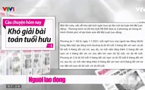 Nâng tuổi nghỉ hưu - Phương án nào phù hợp?