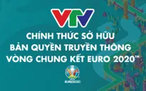 CHÍNH THỨC: VTV độc quyền sở hữu bản quyền truyền thông VCK EURO 2020 trên lãnh thổ Việt Nam