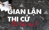 Gian lận thi cử, lỗi tại ai?