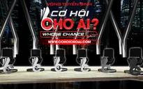"Cơ hội cho ai - Whose Chance" - Sân chơi tìm kiếm việc làm trên truyền hình