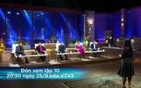 Shark Tank Việt Nam - Tập 10: Startup được khen là "thế hệ thanh niên đi thật xa để trở về"