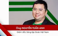 CEO Grab: "Cơ chế liên tục thử nghiệm sẽ đẩy thị trường đi lên rất nhanh"