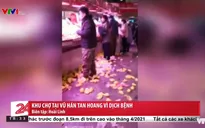 Khu chợ tại Vũ Hán tan hoang vì dịch bệnh
