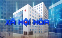 Xã hội hóa y tế vì mục tiêu chăm sóc sức khỏe