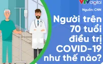 [INFOGRAPHIC] Người trên 70 tuổi điều trị COVID-19 như thế nào?